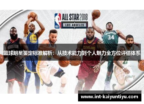 篮球明星鉴定标准解析:从技术能力到个人魅力全方位评估体系