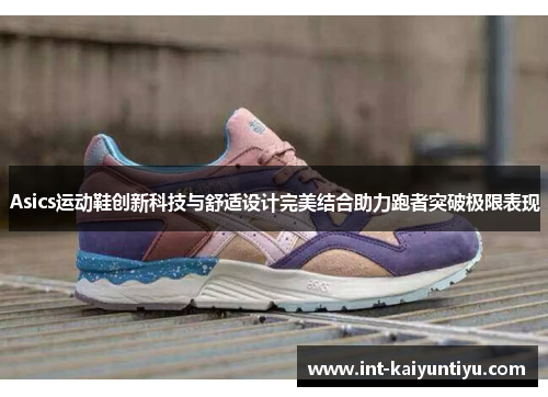 Asics运动鞋创新科技与舒适设计完美结合助力跑者突破极限表现